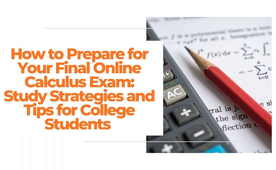 How to Prepare for Your Final Online Calculus Exam: Study Strategies and Tips for College Students 